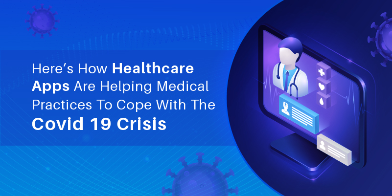 Here’s How Healthcare Apps Are Helping Medical Practices To Cope With The COVID-19 Crisis