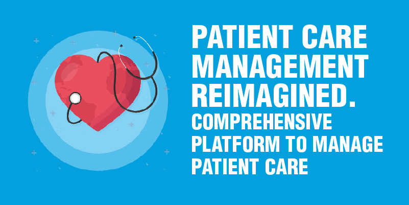 Patient Care Management Reimagined. Comprehensive Platform To Manage Patient Care