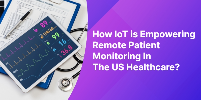 How IoT is Empowering Remote Patient Monitoring In The US Healthcare?