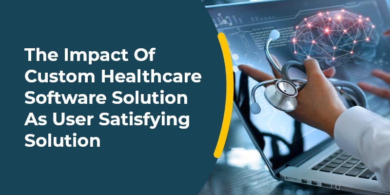 The Impact Of Custom Healthcare Software Solution As User Satisfying Solution