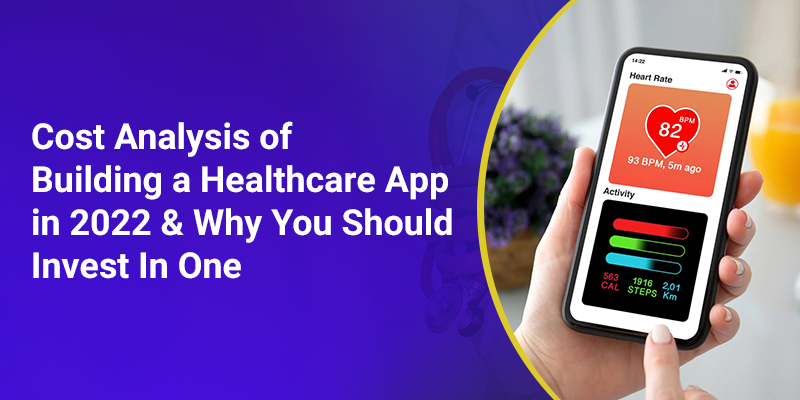 Cost Analysis of Building a Healthcare App in 2022 & Why You Should Invest In One