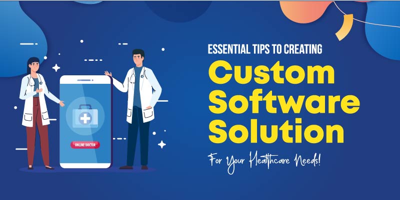 Essential Tips To Creating Custom Software Solution For Your Healthcare Needs