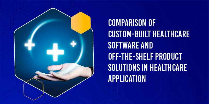 Comparison of Custom-Built Healthcare Software and Off-the-Shelf Product Solutions in Healthcare Application Development
